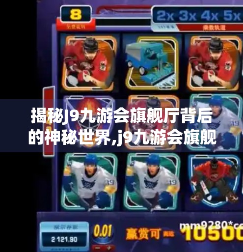 揭秘J9九游会旗舰厅背后的神秘世界,j9九游会旗舰厅