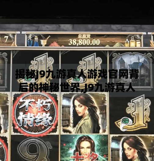 揭秘J9九游真人游戏官网背后的神秘世界,J9九游真人游戏官网