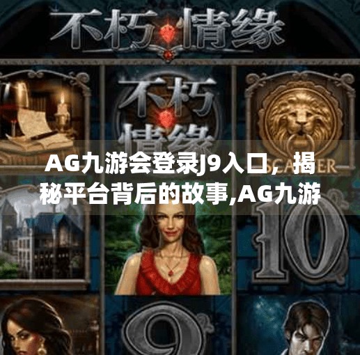 AG九游会登录J9入口，揭秘平台背后的故事,AG九游会登陆J9入口