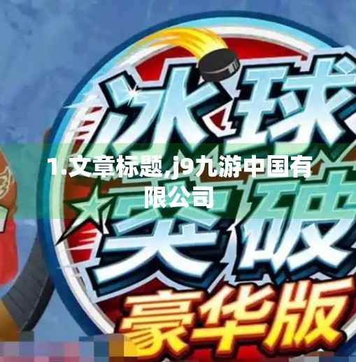 1.文章标题,j9九游中国有限公司