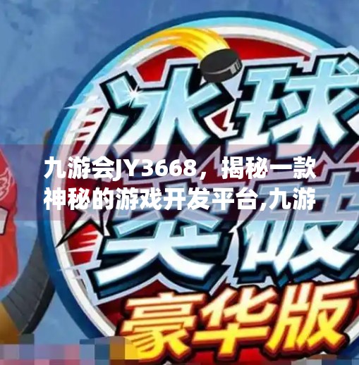 九游会JY3668，揭秘一款神秘的游戏开发平台,九游会JY3668