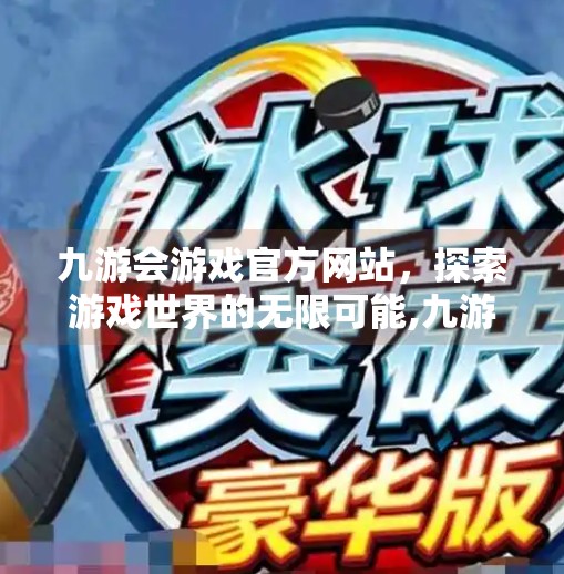九游会游戏官方网站，探索游戏世界的无限可能,九游会游戏官方网站