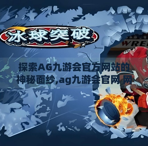 探索AG九游会官方网站的神秘面纱,ag九游会官网 网页版