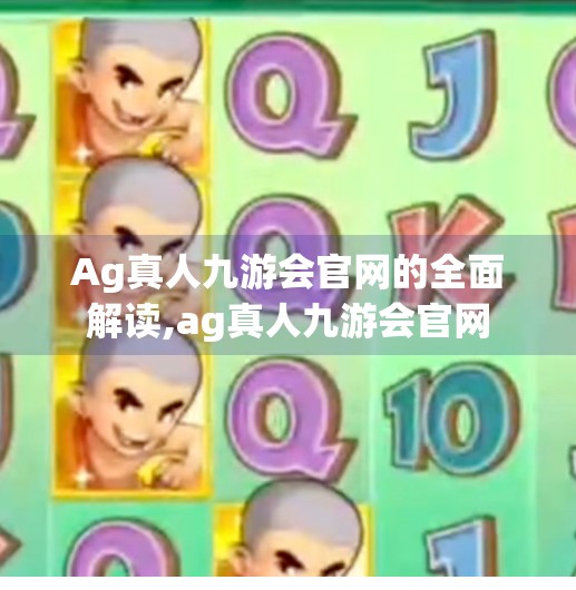 Ag真人九游会官网的全面解读,ag真人九游会官网 Ag真人九游会官网的全面解读,ag真人九游会官网