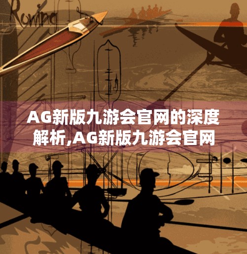 AG新版九游会官网的深度解析,AG新版九游会官网