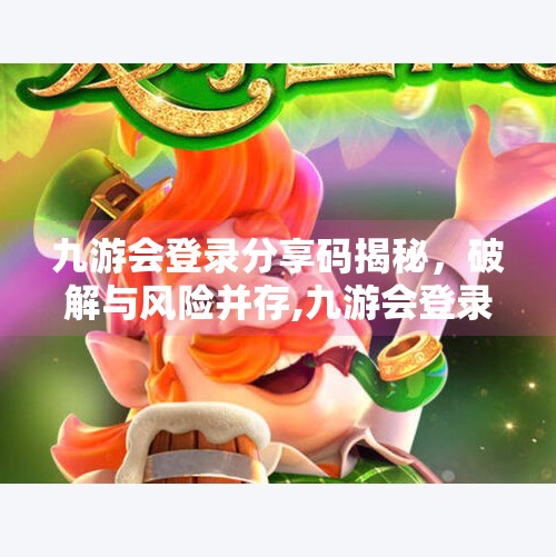 九游会登录分享码揭秘，破解与风险并存,九游会登录分享码吗