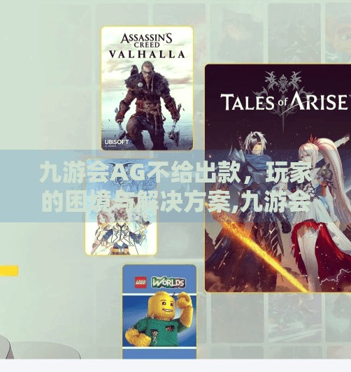 九游会AG不给出款，玩家的困境与解决方案,九游会AG不给出款