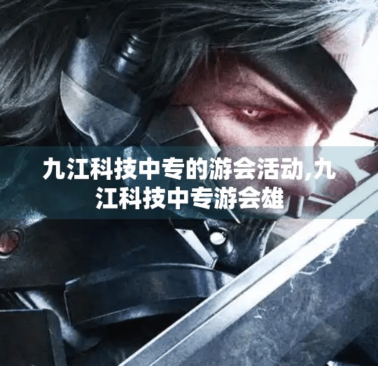 九江科技中专的游会活动,九江科技中专游会雄