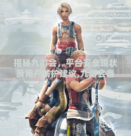 揭秘九游会，平台安全现状及用户防护建议,九游会备用网址吗安全吗