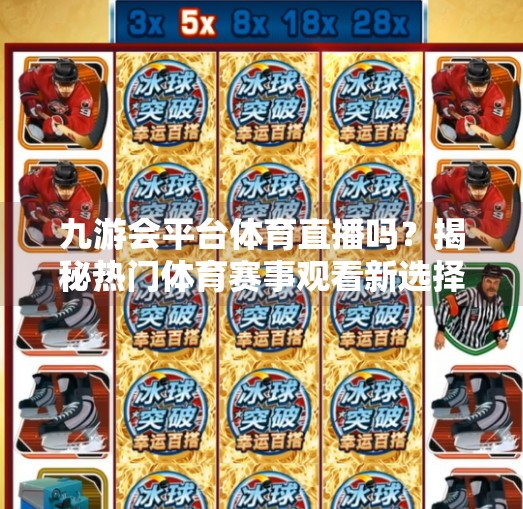 九游会平台体育直播吗？揭秘热门体育赛事观看新选择！九游会平台体育直播吗