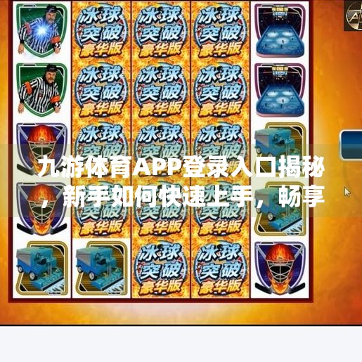 九游体育APP登录入口揭秘，新手如何快速上手，畅享赛事直播与竞技乐趣？九游体育APP登录入口