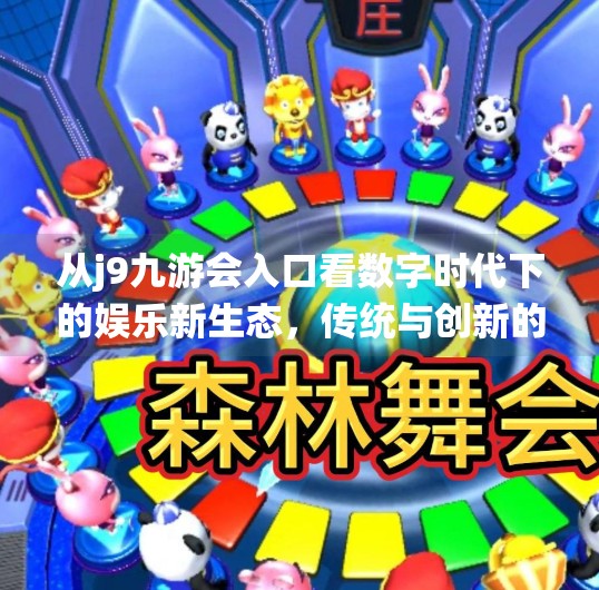 从j9九游会入口看数字时代下的娱乐新生态，传统与创新的碰撞,j9九游会入口
