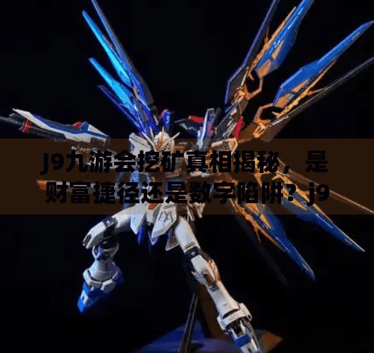 J9九游会挖矿真相揭秘，是财富捷径还是数字陷阱？j9九游会怎么挖矿