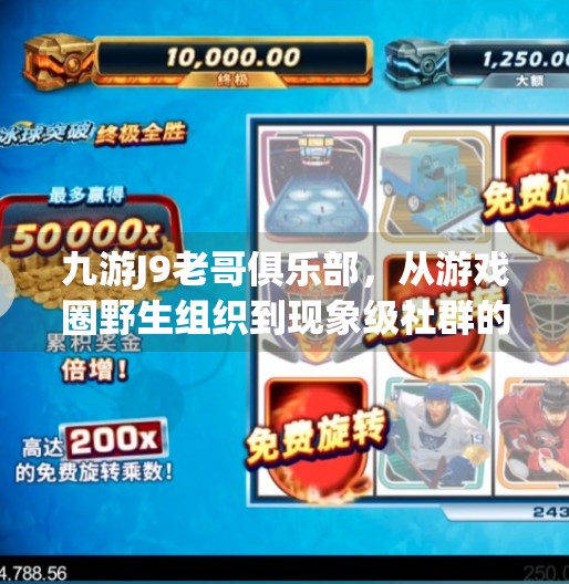 九游J9老哥俱乐部，从游戏圈野生组织到现象级社群的逆袭之路,九游j9老哥俱乐部