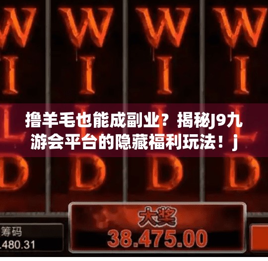 撸羊毛也能成副业？揭秘J9九游会平台的隐藏福利玩法！j9九游会撸羊毛