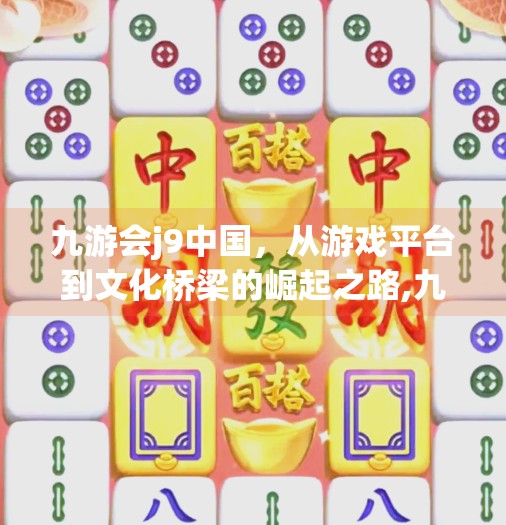 九游会j9中国，从游戏平台到文化桥梁的崛起之路,九游会j9中国