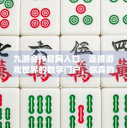 九游会j9官网入口，连接游戏世界的数字门户，你真的了解它吗？九游会j9官网入口