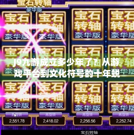 J9九游成立多少年了？从游戏平台到文化符号的十年蜕变之路,j9九游存在多少年了