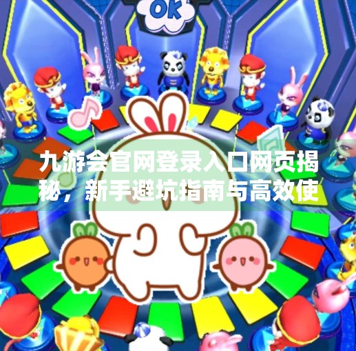 九游会官网登录入口网页揭秘，新手避坑指南与高效使用技巧全解析,九游会官网登录入口网页