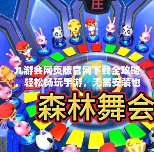 九游会网页版官网下载全攻略，轻松畅玩手游，无需安装也能嗨翻天！九游会网页版官网下载