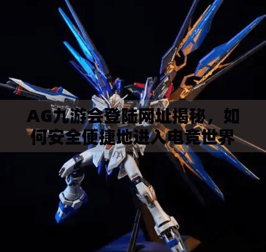 AG九游会登陆网址揭秘，如何安全便捷地进入电竞世界的大门？AG九游会登陆网址
